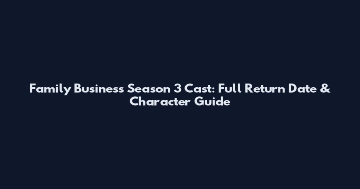 Family Business Season 3 Cast: Full Return Date & Character Guide