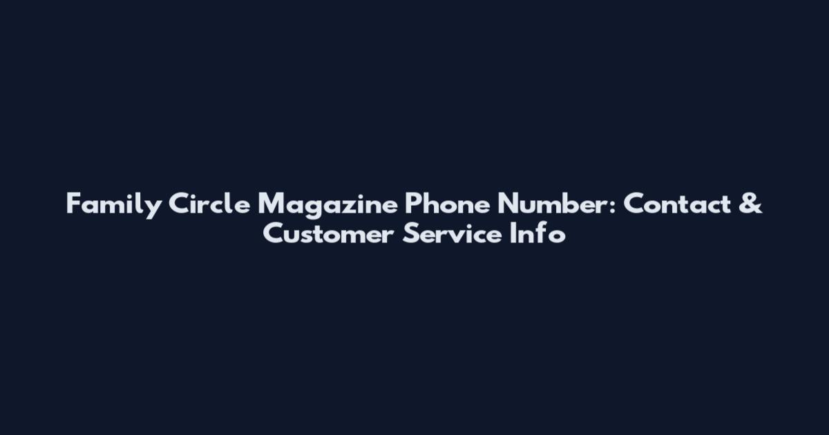 Family Circle Magazine Phone Number: Contact & Customer Service Info