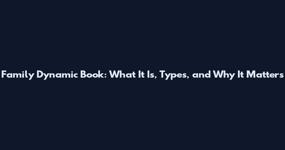 Family Dynamic Book: What It Is, Types, and Why It Matters