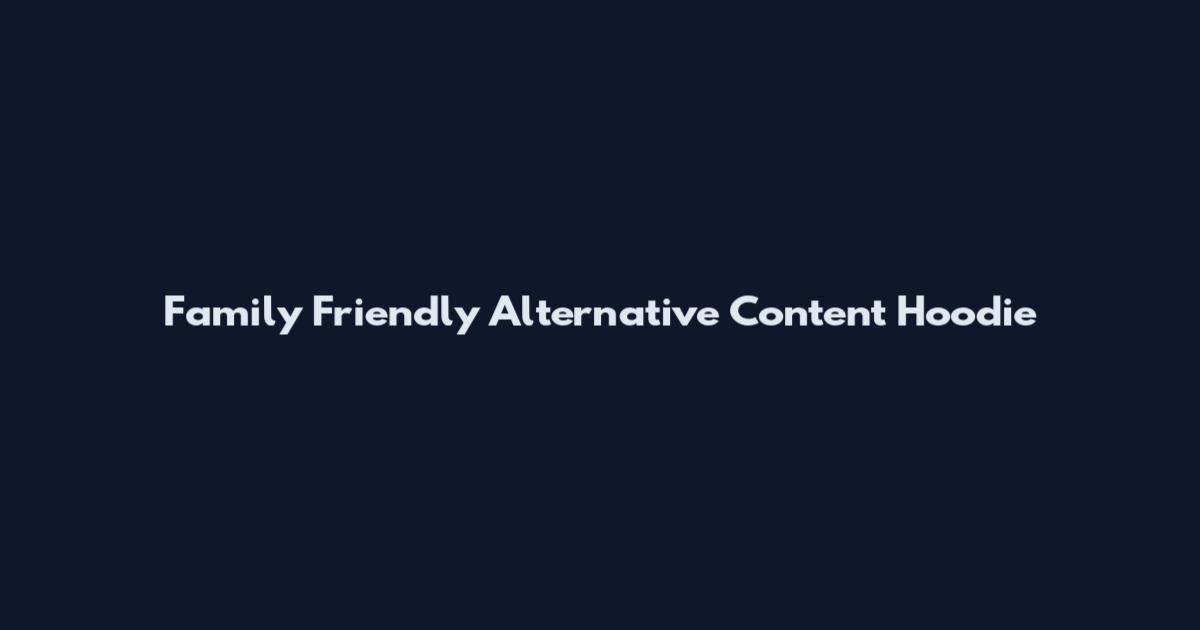 Family Friendly Alternative Content Hoodie