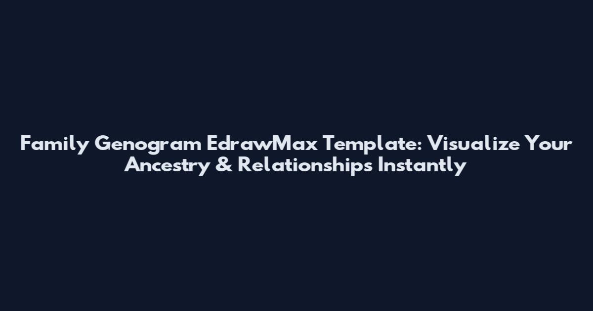 Family Genogram EdrawMax Template: Visualize Your Ancestry & Relationships Instantly