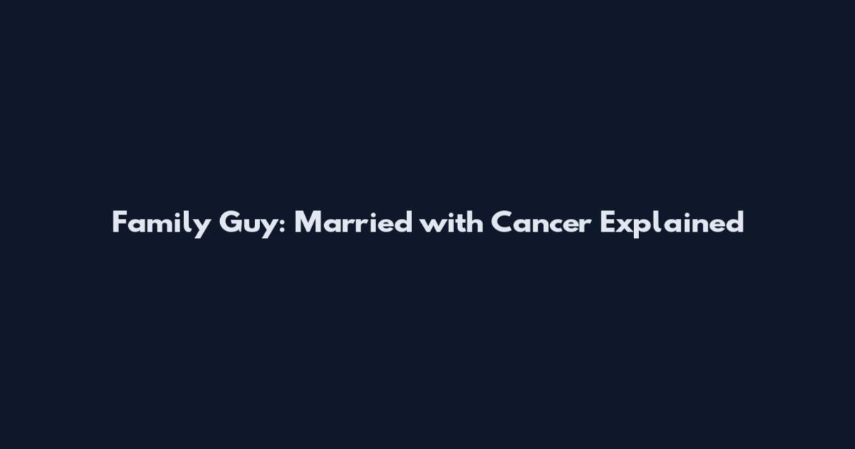 Family Guy: Married with Cancer Explained