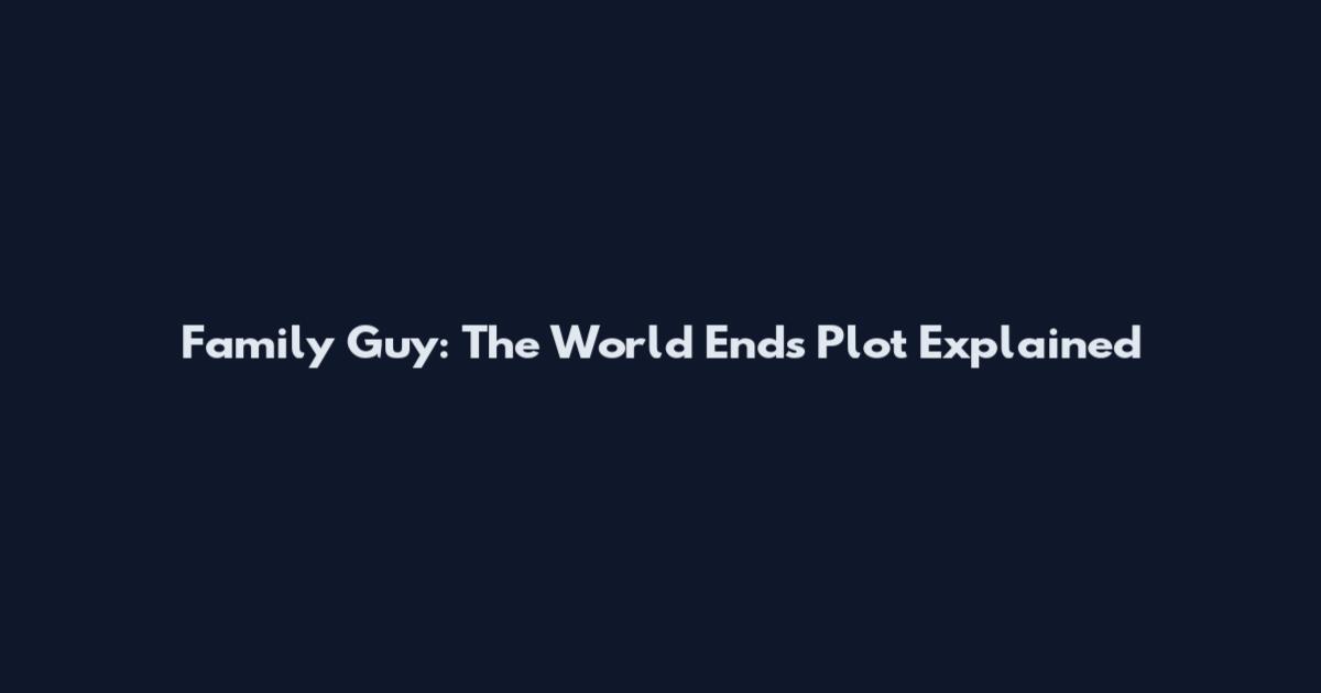 Family Guy: The World Ends Plot Explained