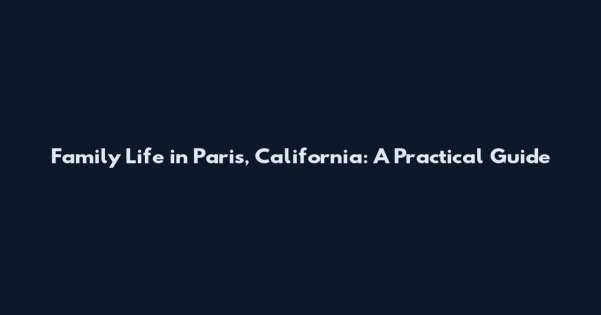 Family Life in Paris, California: A Practical Guide