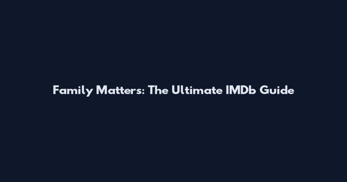 Family Matters: The Ultimate IMDb Guide