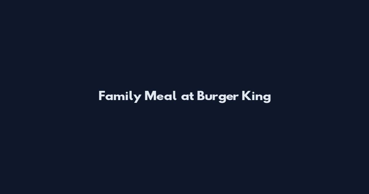 Family Meal at Burger King
