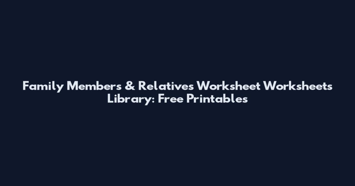 Family Members & Relatives Worksheet Worksheets Library: Free Printables