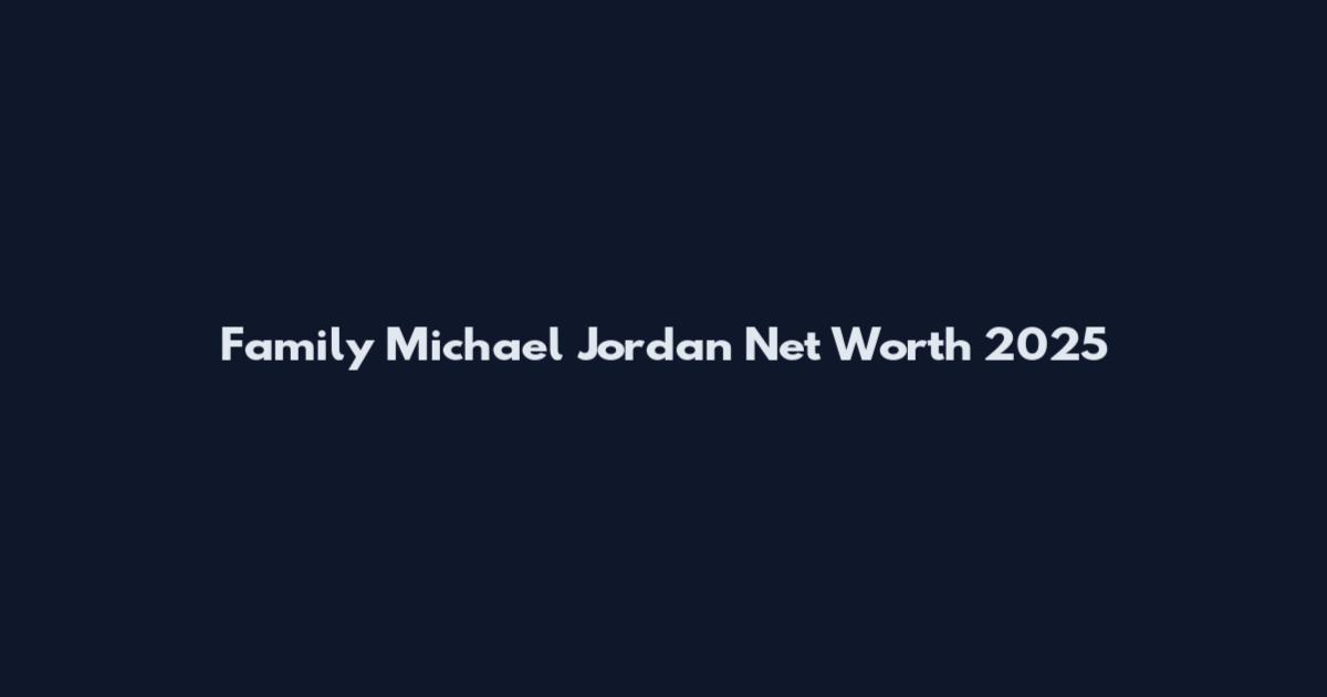 Family Michael Jordan Net Worth 2025