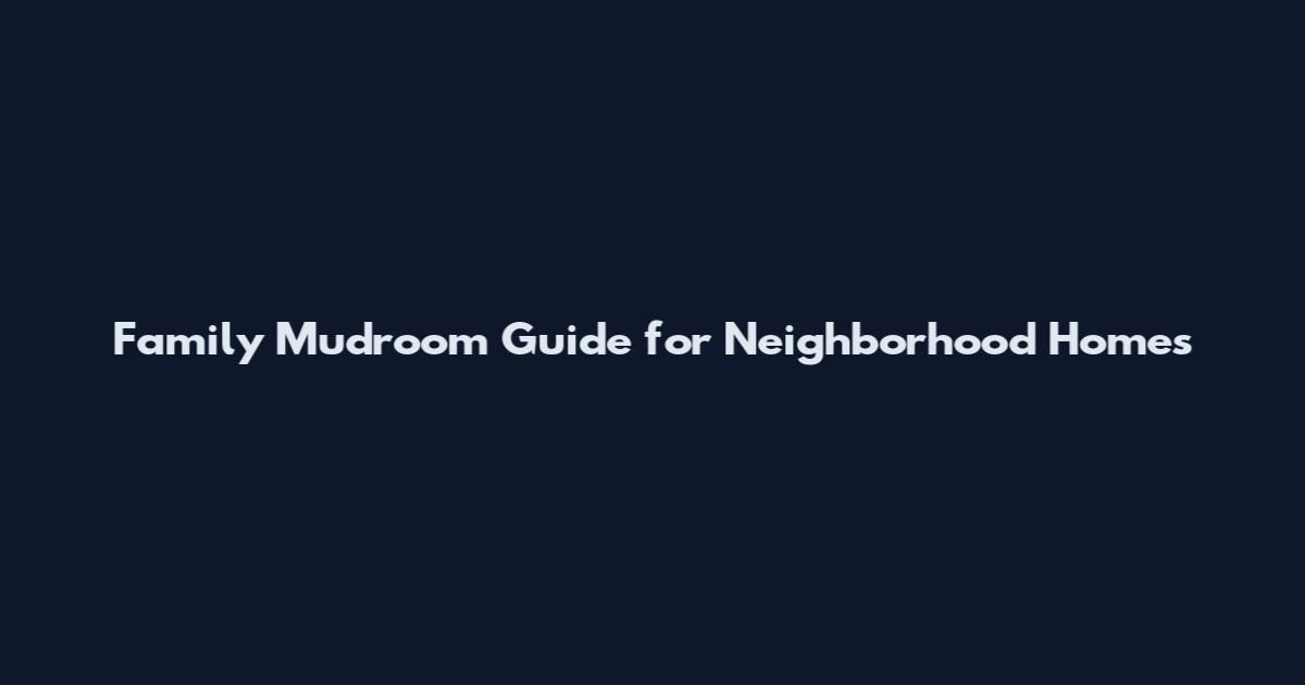 Family Mudroom Guide for Neighborhood Homes