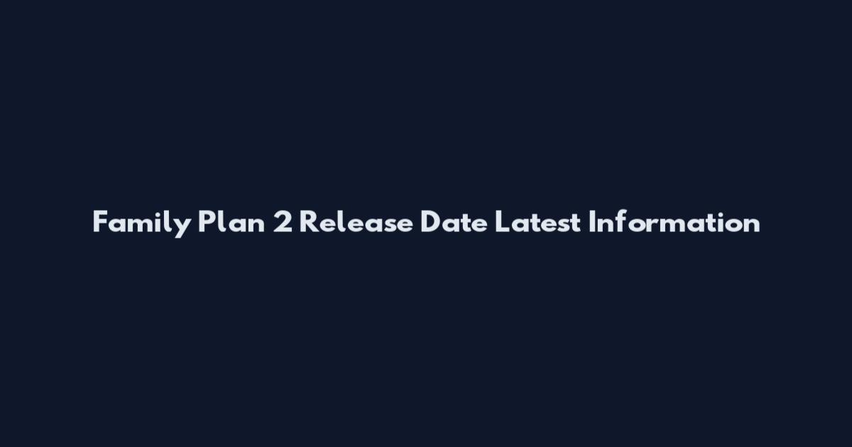 Family Plan 2 Release Date Latest Information