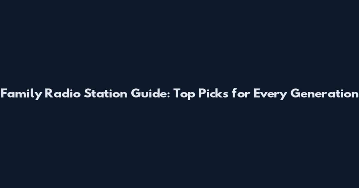 Family Radio Station Guide: Top Picks for Every Generation