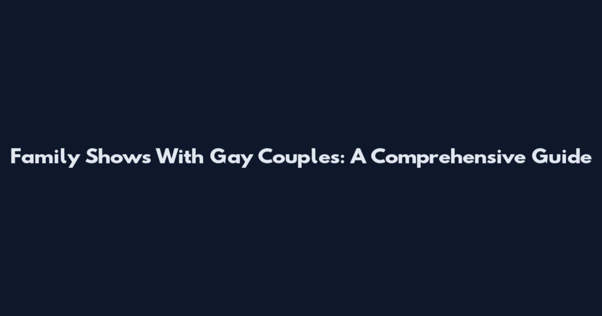 Family Shows With Gay Couples: A Comprehensive Guide