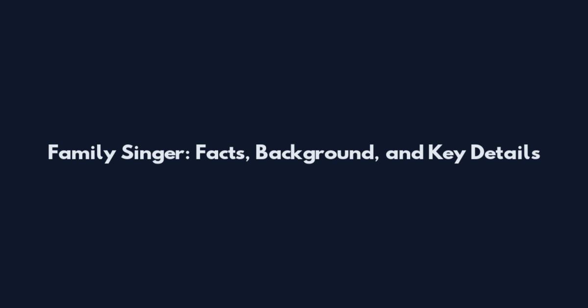 Family Singer: Facts, Background, and Key Details