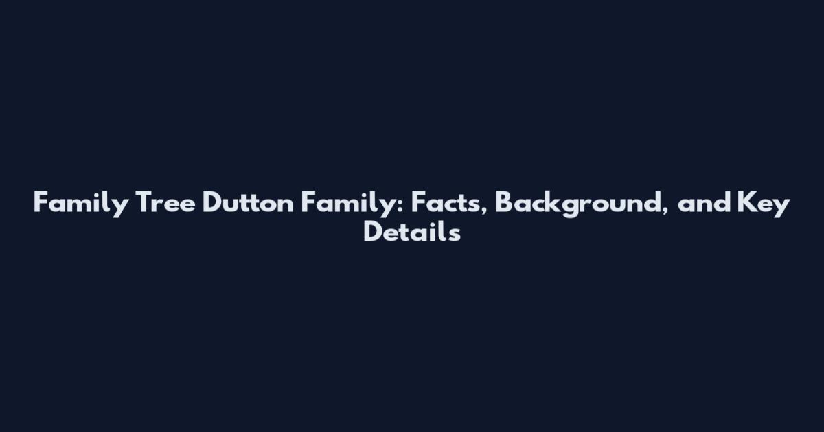Family Tree Dutton Family: Facts, Background, and Key Details