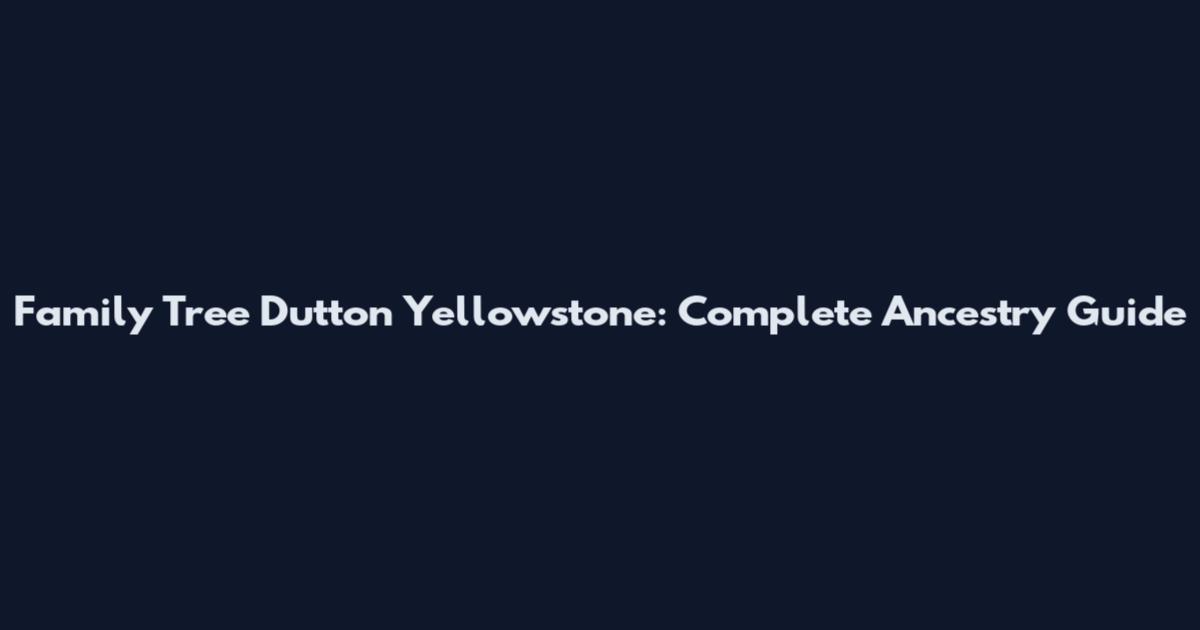 Family Tree Dutton Yellowstone: Complete Ancestry Guide