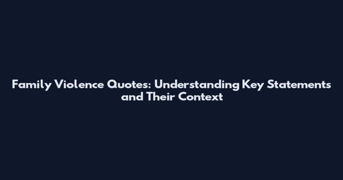 Family Violence Quotes: Understanding Key Statements and Their Context