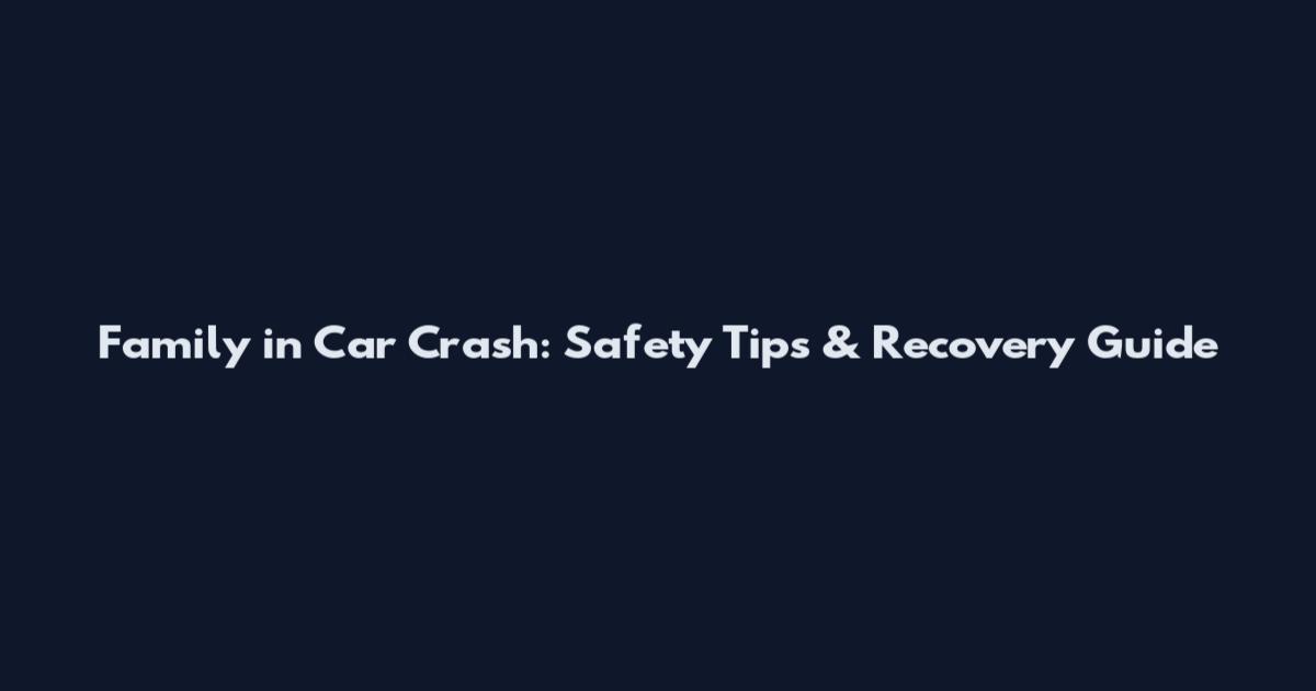 Family in Car Crash: Safety Tips & Recovery Guide