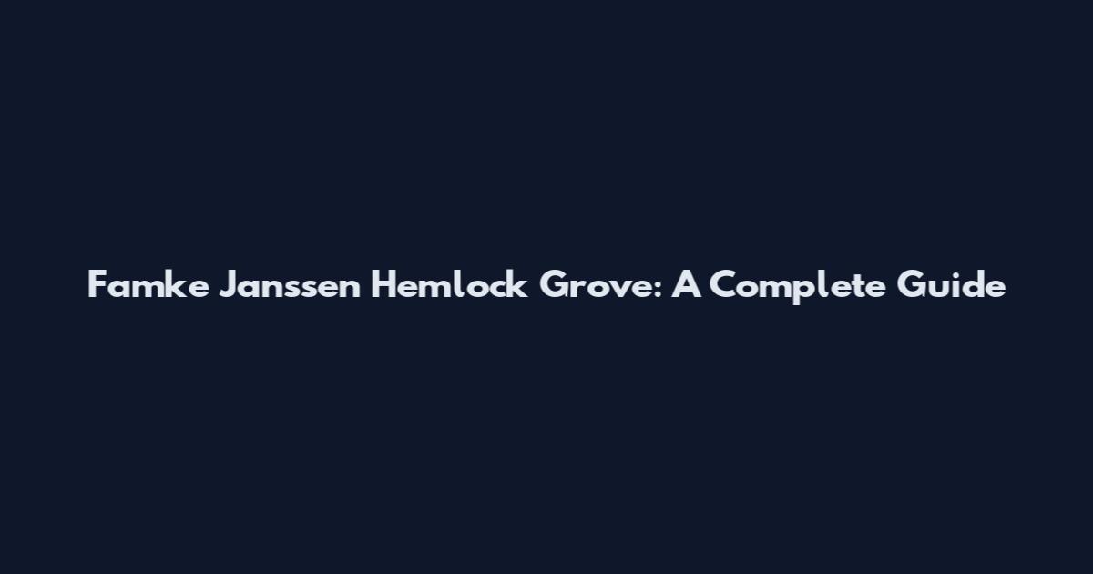 Famke Janssen Hemlock Grove: A Complete Guide