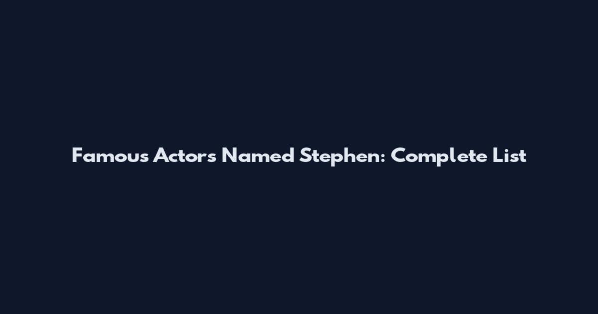 Famous Actors Named Stephen: Complete List