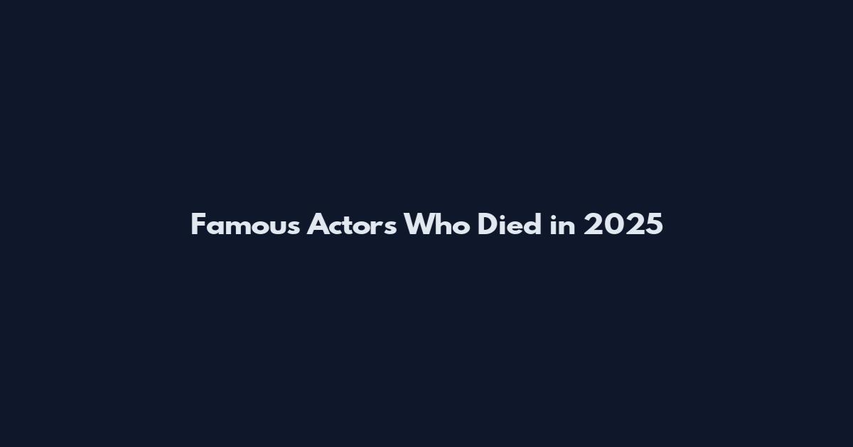 Famous Actors Who Died in 2025
