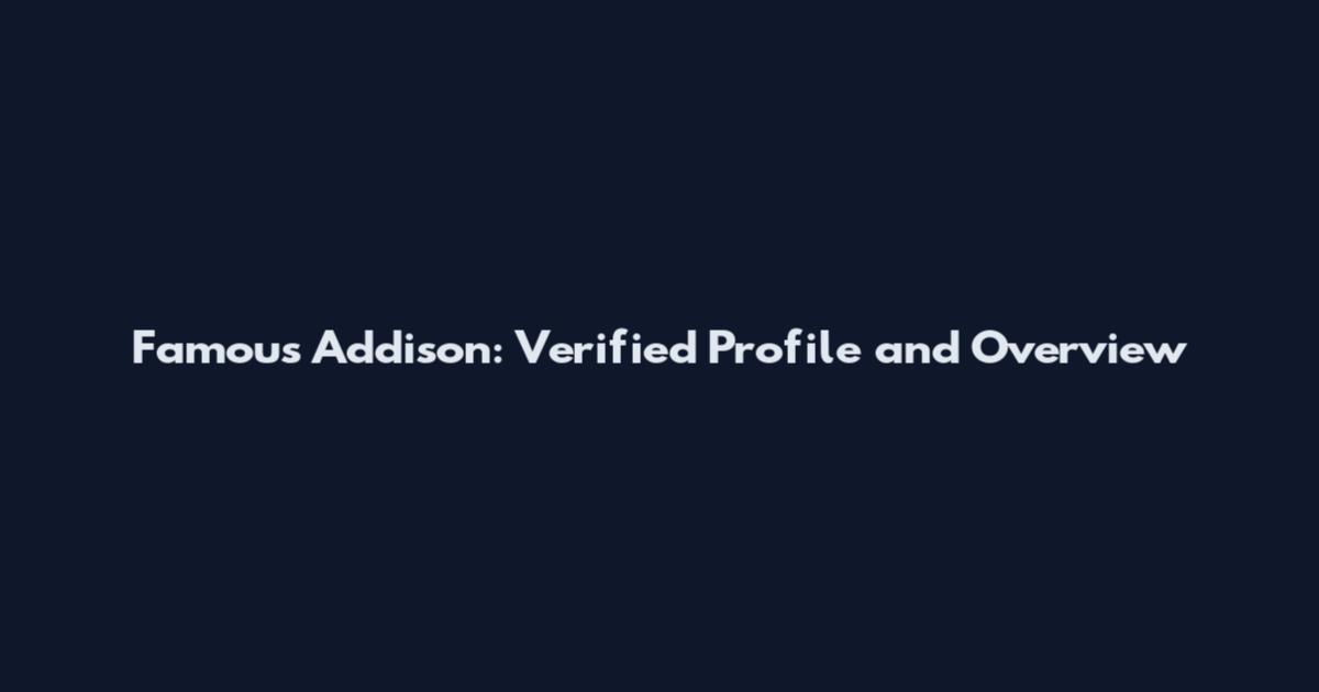 Famous Addison: Verified Profile and Overview