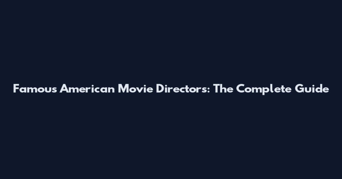 Famous American Movie Directors: The Complete Guide