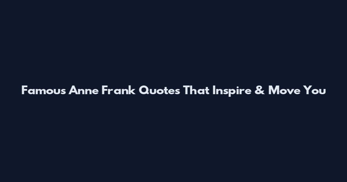Famous Anne Frank Quotes That Inspire & Move You