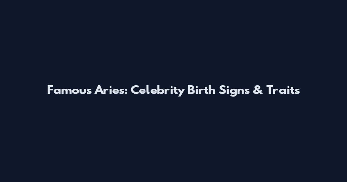 Famous Aries: Celebrity Birth Signs & Traits