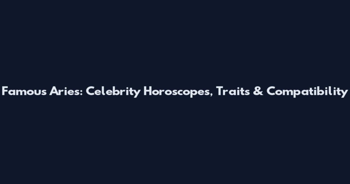 Famous Aries: Celebrity Horoscopes, Traits & Compatibility