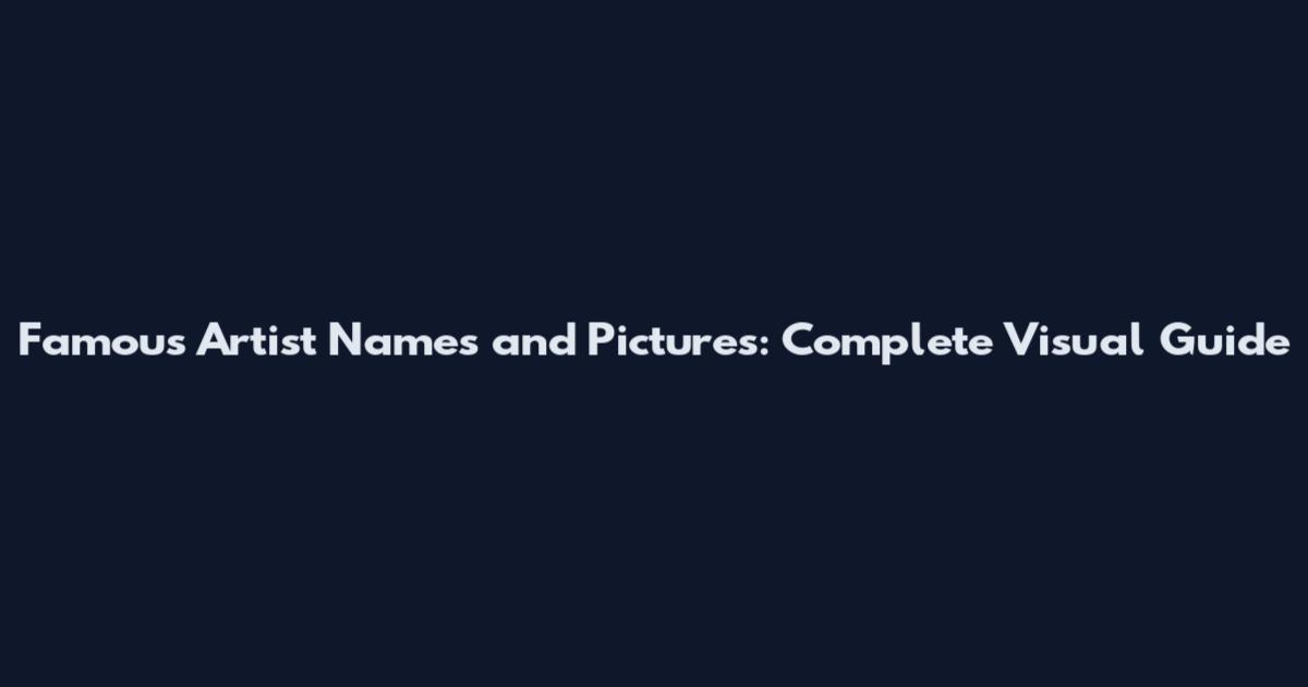 Famous Artist Names and Pictures: Complete Visual Guide