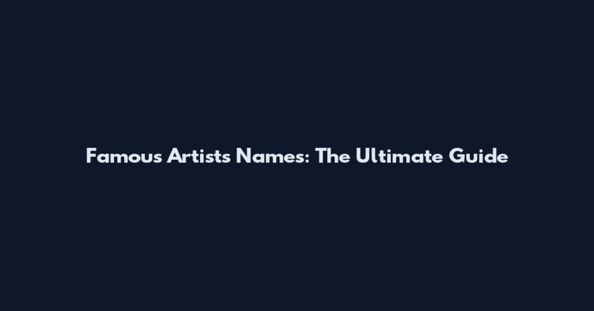 Famous Artists Names: The Ultimate Guide