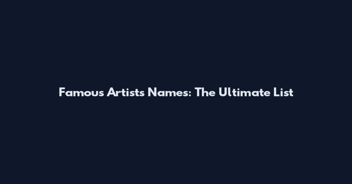 Famous Artists Names: The Ultimate List