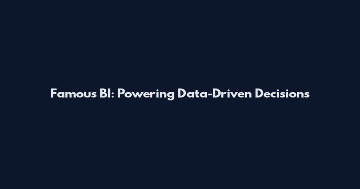 Famous BI: Powering Data-Driven Decisions