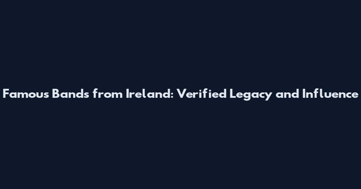 Famous Bands from Ireland: Verified Legacy and Influence