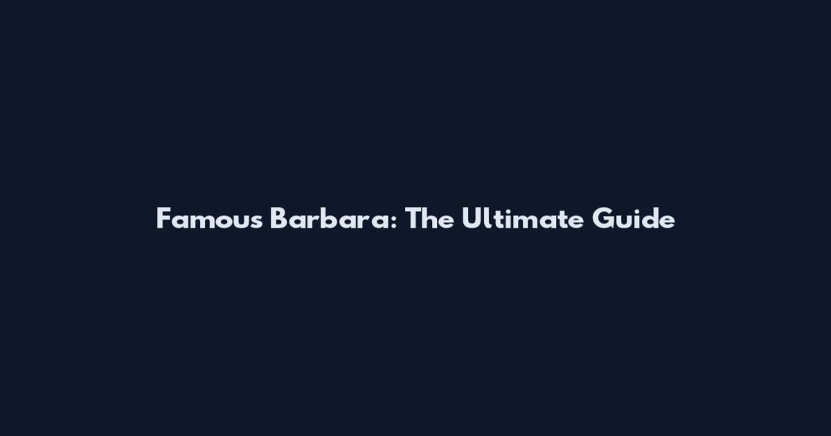 Famous Barbara: The Ultimate Guide