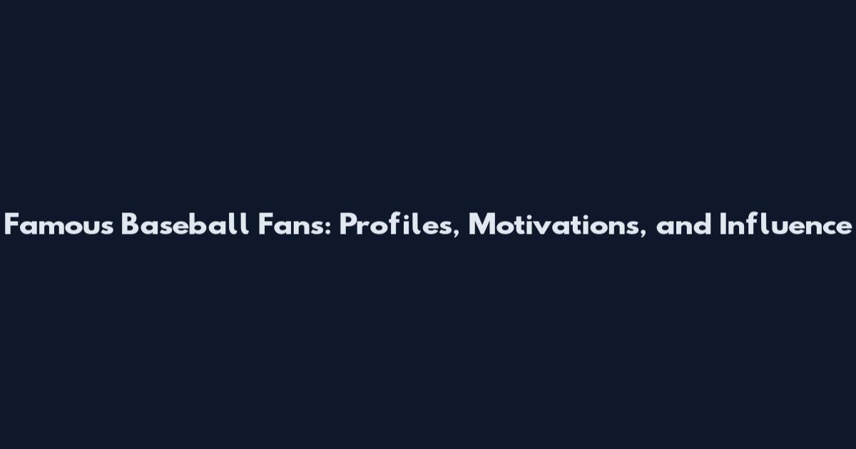 Famous Baseball Fans: Profiles, Motivations, and Influence