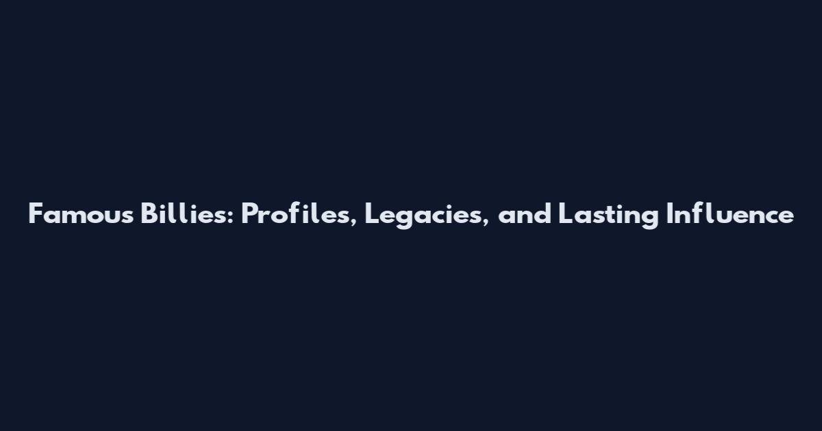Famous Billies: Profiles, Legacies, and Lasting Influence