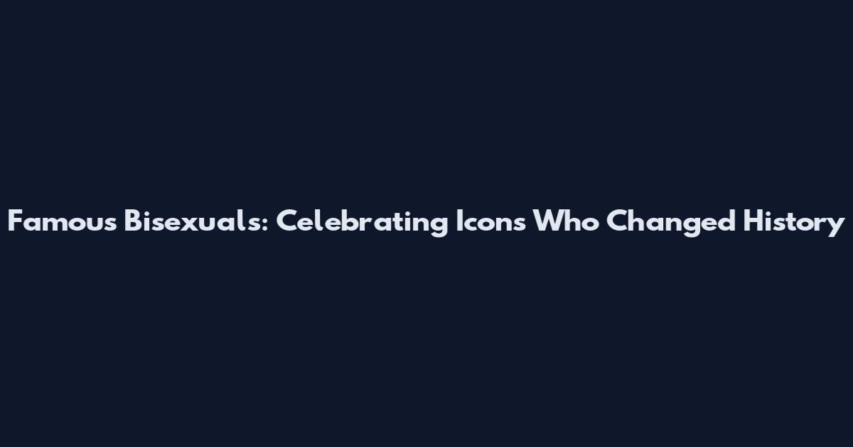 Famous Bisexuals: Celebrating Icons Who Changed History