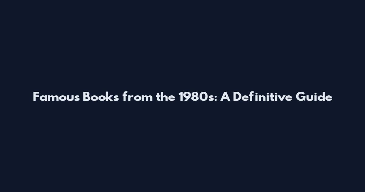 Famous Books from the 1980s: A Definitive Guide