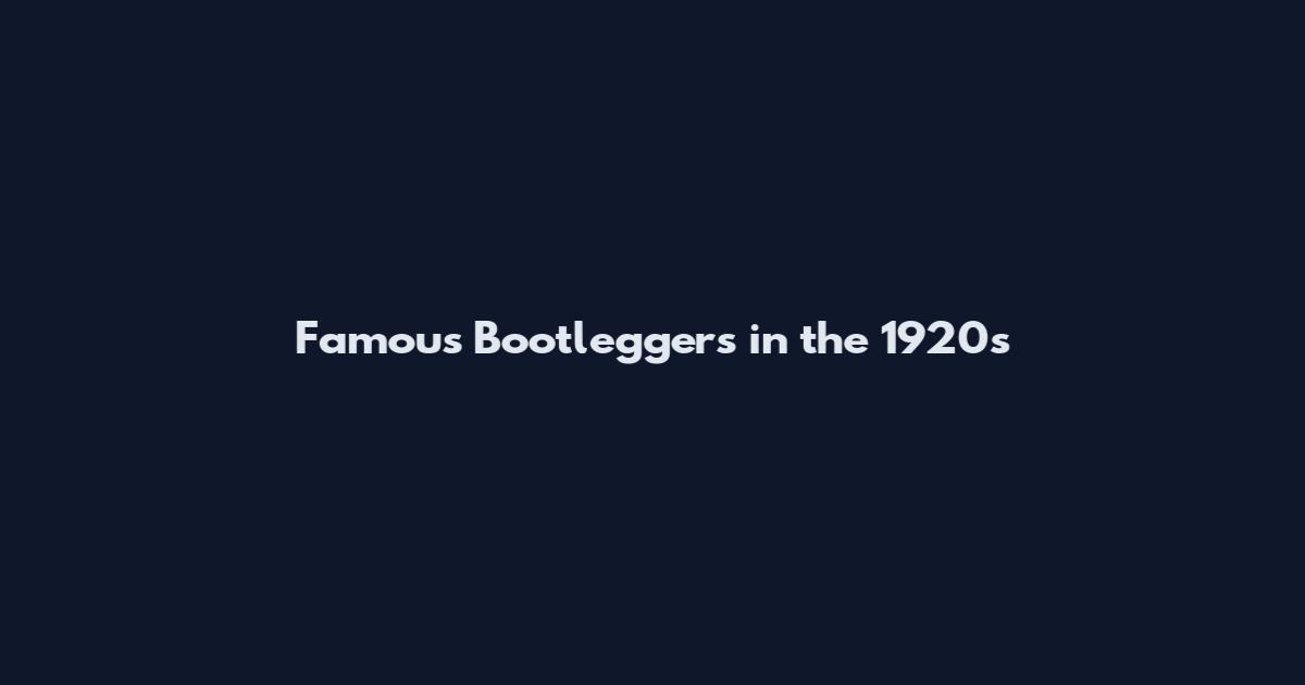 Famous Bootleggers in the 1920s