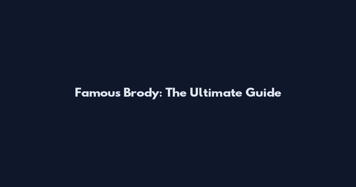 Famous Brody: The Ultimate Guide