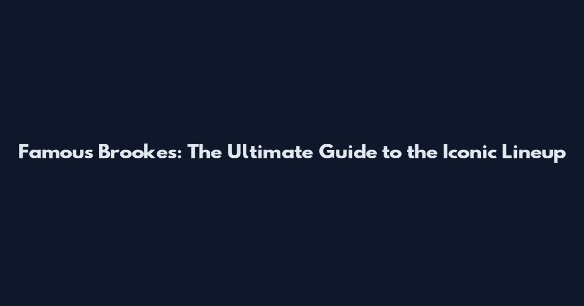 Famous Brookes: The Ultimate Guide to the Iconic Lineup