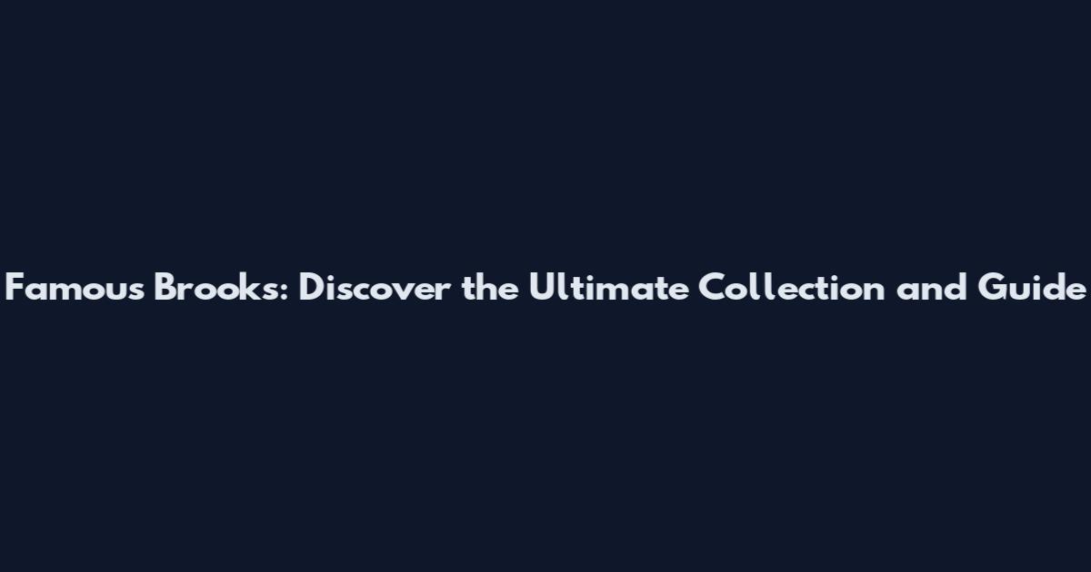 Famous Brooks: Discover the Ultimate Collection and Guide