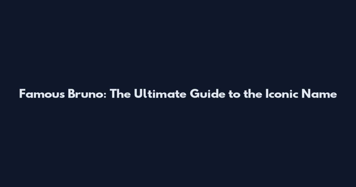 Famous Bruno: The Ultimate Guide to the Iconic Name
