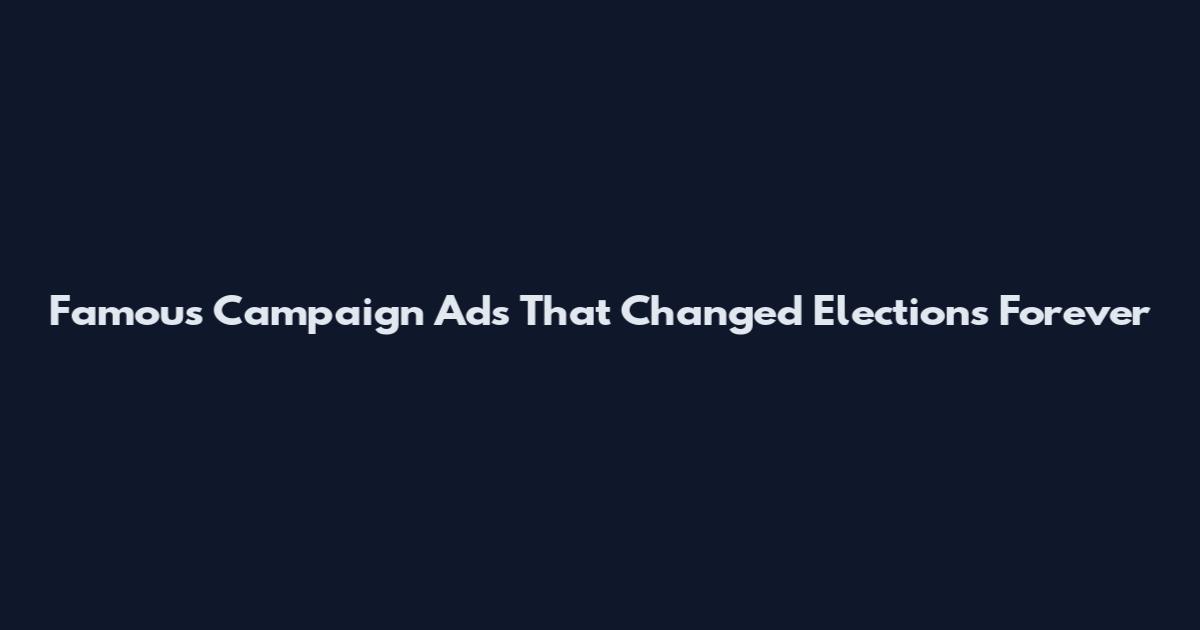 Famous Campaign Ads That Changed Elections Forever