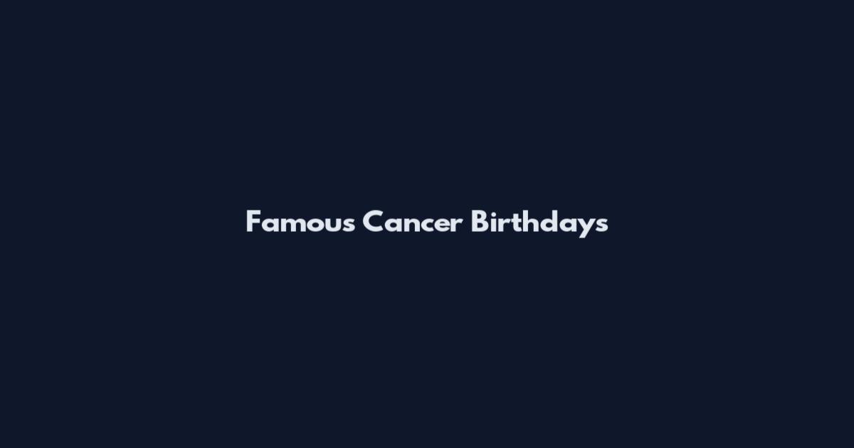 Famous Cancer Birthdays