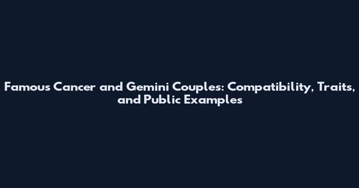 Famous Cancer and Gemini Couples: Compatibility, Traits, and Public Examples
