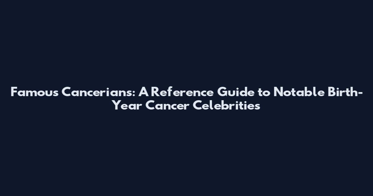 Famous Cancerians: A Reference Guide to Notable Birth-Year Cancer Celebrities
