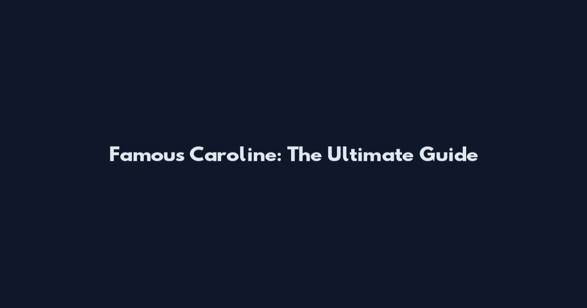 Famous Caroline: The Ultimate Guide