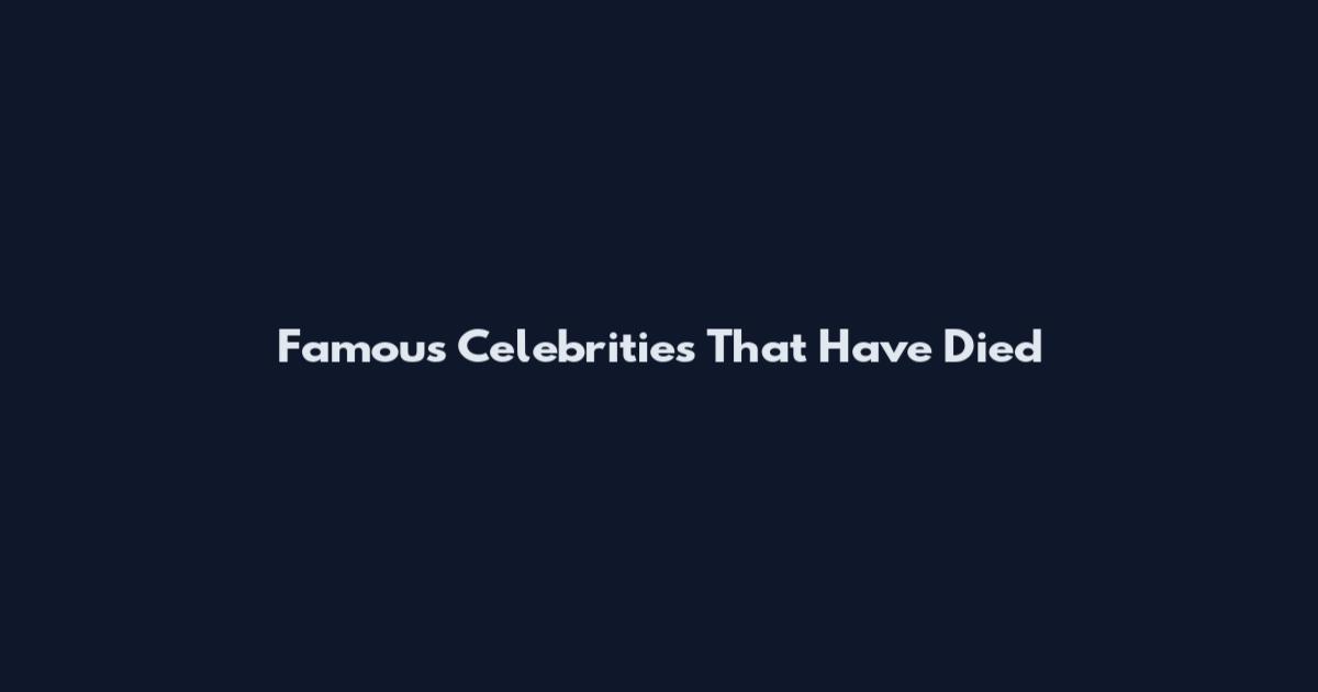 Famous Celebrities That Have Died